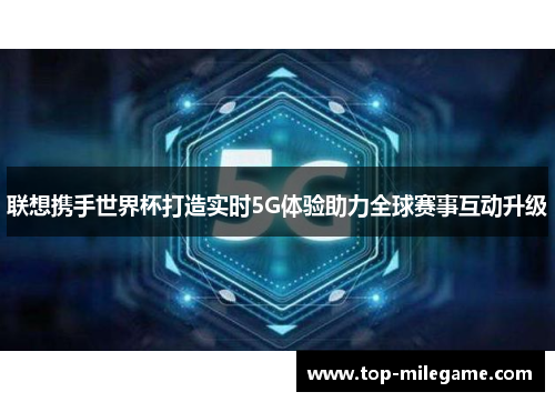联想携手世界杯打造实时5G体验助力全球赛事互动升级