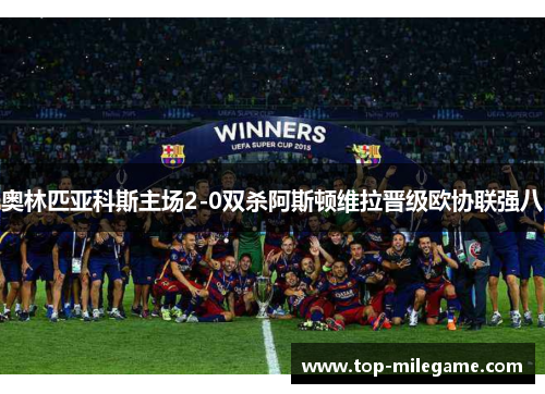 奥林匹亚科斯主场2-0双杀阿斯顿维拉晋级欧协联强八