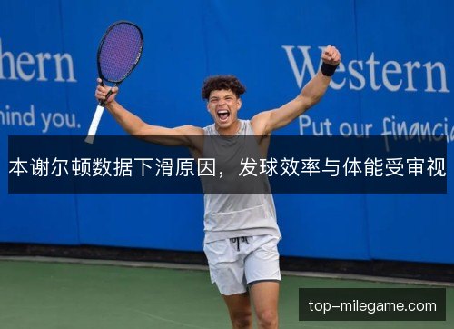 本谢尔顿数据下滑原因，发球效率与体能受审视